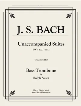 Unaccompanied Suites for Bass Trombone by J. S. Bach transcribed by Ralph Sauer