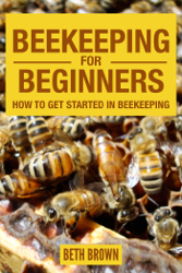 Beekeeping For Beginners : How To Get Started In Beekeeping