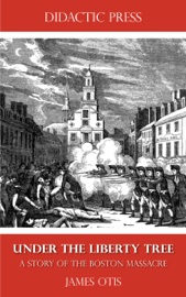 Under the Liberty Tree - A Story of the Boston Massacre