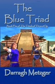 The Blue Triad: Book Five of the Triads of Tir na n'Og by Darragh Metzger