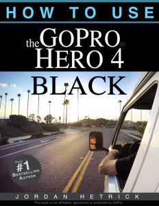 GoPro Hero 4 Black: How to Use the GoPro Hero 4 Black