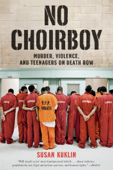 No Choirboy: Murder, Violence, and Teenagers on Death Row - Susan Kuklin