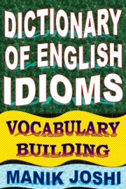 Dictionary of English Idioms: Vocabulary Building - Manik Joshi