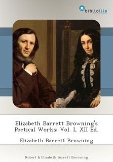 Elizabeth Barrett Browning's Poetical Works: Vol. I, XII Ed. by Elizabeth Barrett Browning