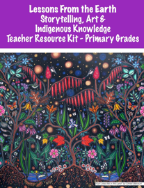 Lessons from the Earth: Storytelling, Art & Indigenous Knowledge Teacher Resource Kit Primary Grades