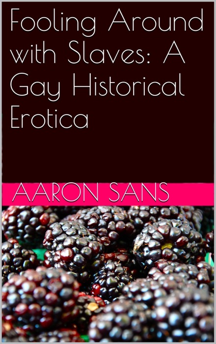 Fooling Around with Slaves: A Gay Historical Erotica