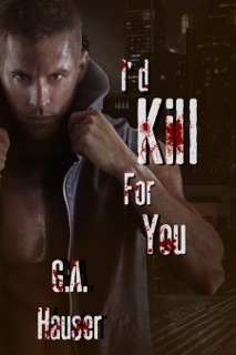 I'd Kill for You by G.A. Hauser