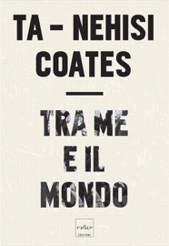 Tra me e il mondo - Ta-Nehisi Coates