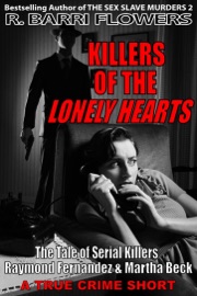 Killers of the Lonely Hearts: The Tale of Serial Killers Raymond Fernandez & Martha Beck (A True Crime Short) - R. Barri Flowers