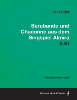 Sarabande und Chaconne aus dem Singspiel Almira S.181 - For Solo Piano (1879) by Franz Liszt