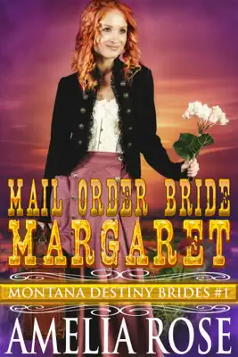 Mail Order Bride Margaret (Montana Destiny Brides, Book 1) by Amelia Rose book