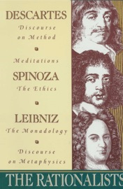 The Rationalists - René Descartes, Benedict de Spinoza & Gottfried Wilhelm Von Leibniz