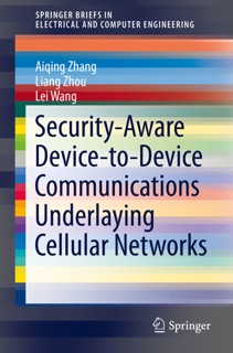 Security-Aware Device-to-Device Communications Underlaying Cellular Networks by Aiqing Zhang, Liang Zhou & Lei Wang