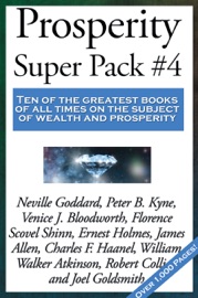 Prosperity Super Pack #4 - William Walker Atkinson, Neville Goddard, Peter B. Kyne, Dr. Venice J. Bloodworth, Ernest Shurtleff Holmes, James Allen, Charles F. Haanel, Robert Collier, Joel S. Goldsmith, Florence Scovel Shinn & Warren Lapine
