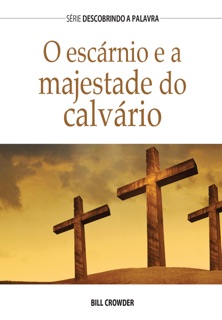 O Escárnio E A Majestade Do Calvário by Bill Crowder