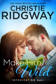Make Him Wild (Intoxicating Book 1) - Christie Ridgway