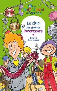 Le club des grands inventeurs (Les mercredis d'Agathe) by Jean-Philippe Chabot & Pakita