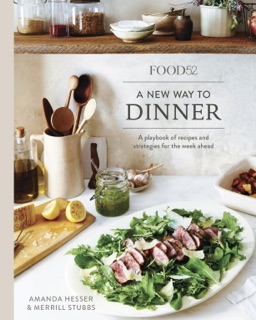 Food52 A New Way to Dinner by Amanda Hesser & Merrill Stubbs