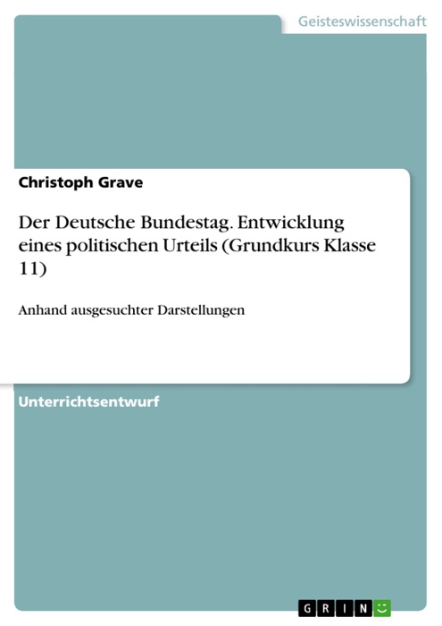 Der Deutsche Bundestag. Entwicklung eines politischen Urteils (Grundkurs Klasse 11)