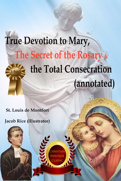 True Devotion to Mary, The Secret of the Rosary & the Total Consecration (Annotated)