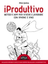 iProduttivo Metodi e app per vivere e lavorare con iPhone e iPad