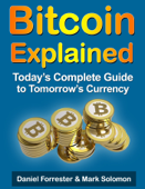 Bitcoin Explained: Today's Complete Guide to Tomorrow's Currency - Daniel Forrester