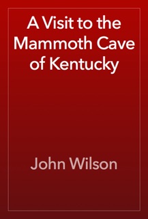 A Visit to the Mammoth Cave of Kentucky by John Wilson