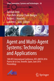 Agent and Multi-Agent Systems: Technology and Applications by Gordan Jezic, Yun-Heh Jessica Chen-Burger, Robert J. Howlett & Lakhmi C. Jain