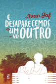 E desaparecemos um no outro - Ivan Jaf