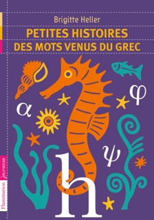 Petites histoires des mots venus du grec by Brigitte Heller