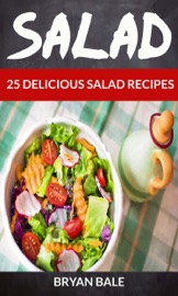 Salad: 25 Delicious Salad Recipes - Bryan Bale
