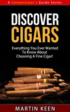 Discover Cigars - Everything You Ever Wanted To Know About Choosing A Fine Cigar! - Martin Keen Cover Art