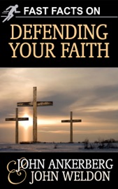Fast Facts on Defending Your Faith - John Ankerberg & John G. Weldon