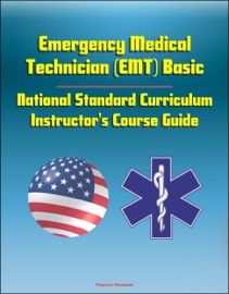 Emergency Medical Technician (EMT) Basic: National Standard Curriculum Instructor's Course Guide - Progressive Management