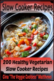 Slow Cooker Recipes: 200 Healthy Vegetarian Slow Cooker Recipes - Gina Matthews