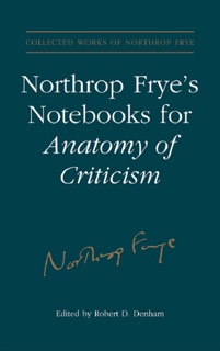 Northrop Frye's Notebooks for Anatomy of Critcism by Northrop Frye & Robert D. Denham
