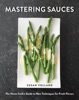 Book Mastering Sauces: The Home Cook's Guide to New Techniques for Fresh Flavors