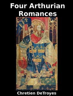 Four Arthurian Romances by Chrétien de Troyes