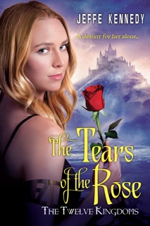 The Twelve Kingdoms: The Tears of the Rose by Jeffe Kennedy
