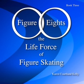 FIGURE EIGHTS: THE LIFE FORCE OF FIGURE SKATING, BOOK THREE