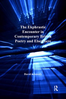 The Ekphrastic Encounter in Contemporary British Poetry and Elsewhere by David Kennedy