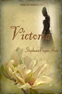 Victoria: 1st Book in The Women of Magnolia Hill Saga by Stephanie Payne Hurt