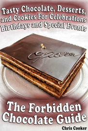 The Forbidden Chocolate Guide: Tasty Chocolate, Desserts and Cookies For Celebrations, Birthdays and Special Events