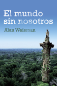 El mundo sin nosotros - Alan Weisman