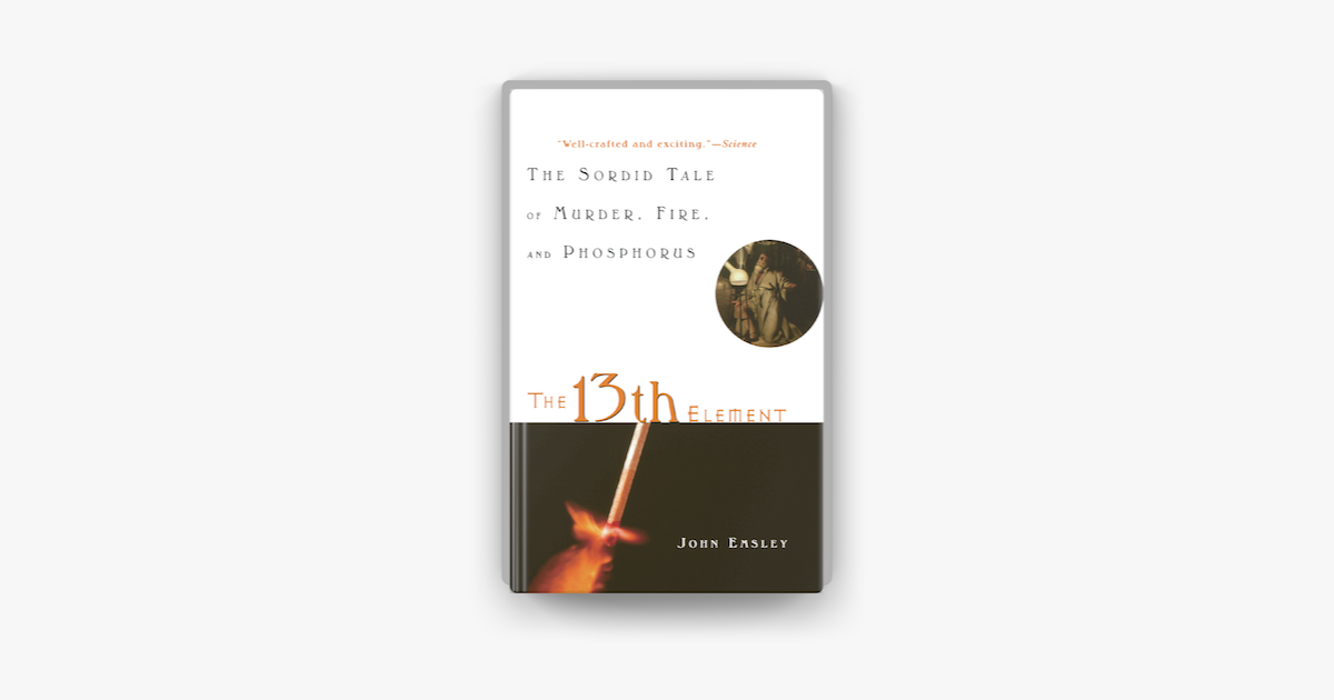  The 13th Element: The Sordid Tale of Murder, Fire, and