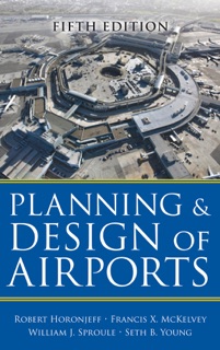 Planning and Design of Airports, Fifth Edition by Robert M. Horonjeff, Francis X. McKelvey, William J. Sproule & Seth Young