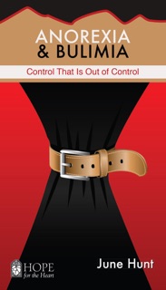 Anorexia and Bulimia by June Hunt