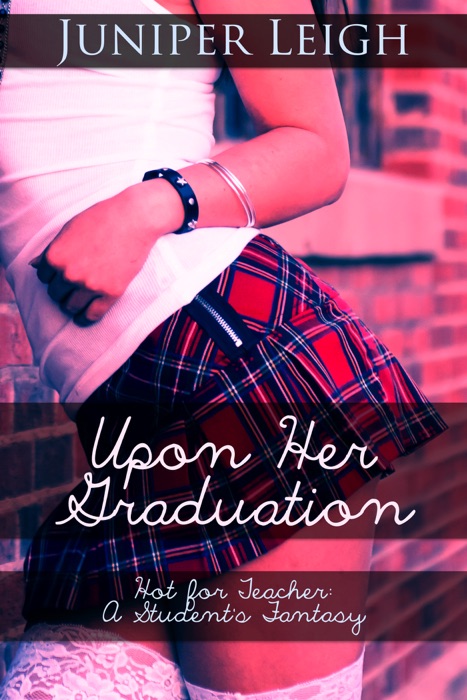 Upon Her Graduation: Hot for Teacher - A Student's Fantasy