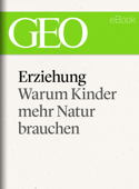 Erziehung: Warum Kinder mehr Natur brauchen (GEO eBook Single) - GEO Magazin, GEO eBook & Geo