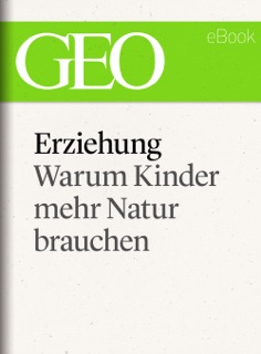 Erziehung: Warum Kinder mehr Natur brauchen (GEO eBook Single) by GEO Magazin, GEO eBook & Geo